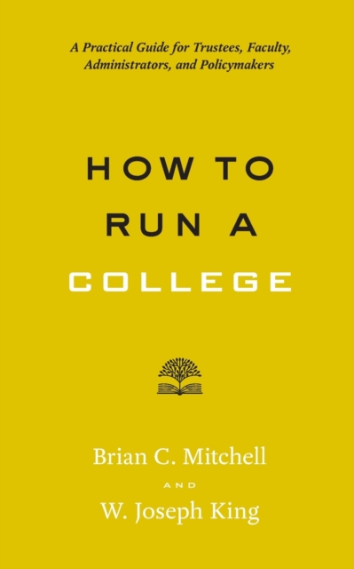 How to Run a College : A Practical Guide for Trustees, Faculty, Administrators, and Policymakers, Paperback / softback Book