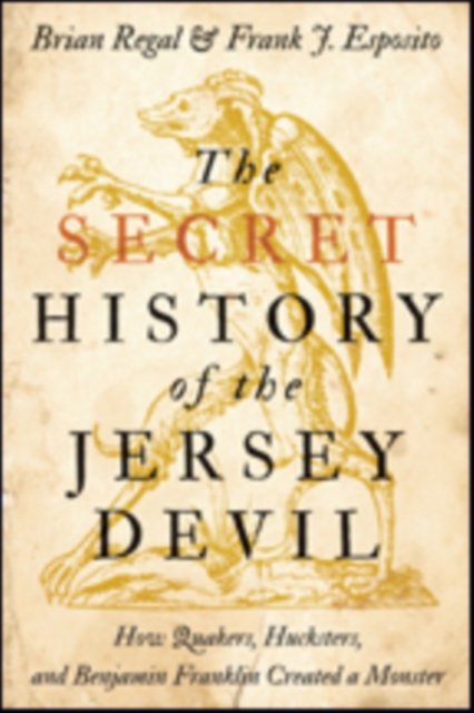 The Secret History of the Jersey Devil : How Quakers, Hucksters, and Benjamin Franklin Created a Monster, Hardback Book