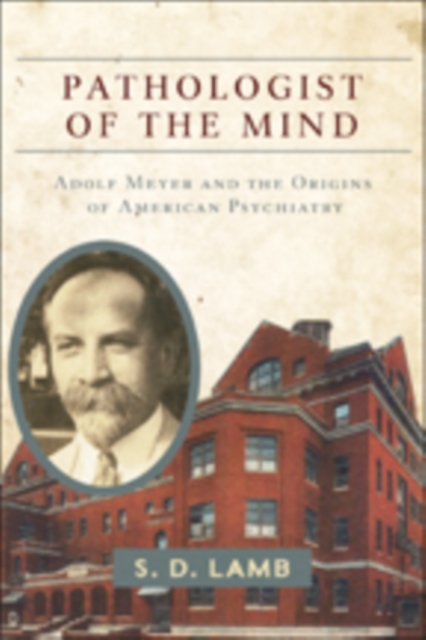 Pathologist of the Mind : Adolf Meyer and the Origins of American Psychiatry, Paperback / softback Book