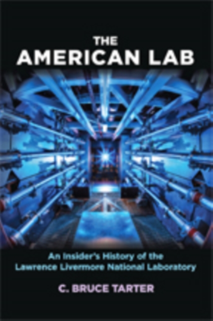 The American Lab : An Insider’s History of the Lawrence Livermore National Laboratory, Hardback Book