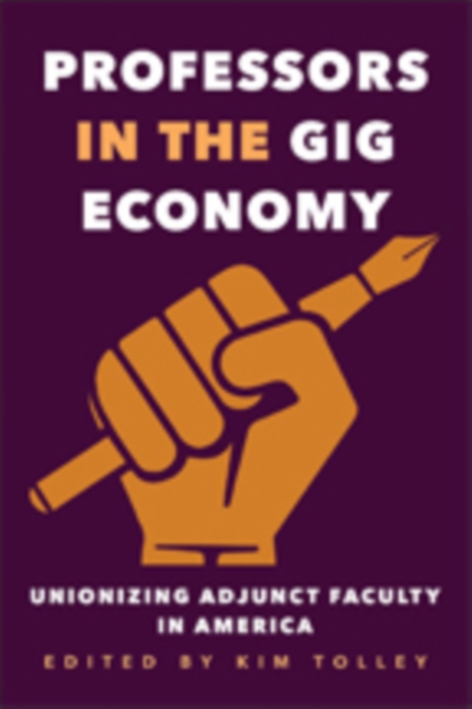 Professors in the Gig Economy : Unionizing Adjunct Faculty in America, Paperback / softback Book