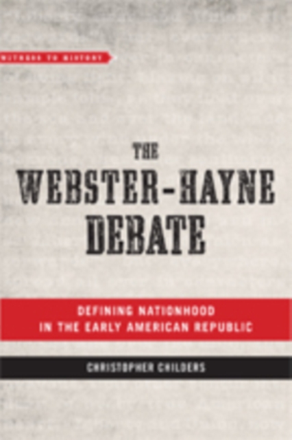 The Webster-Hayne Debate : Defining Nationhood in the Early American Republic, Paperback / softback Book