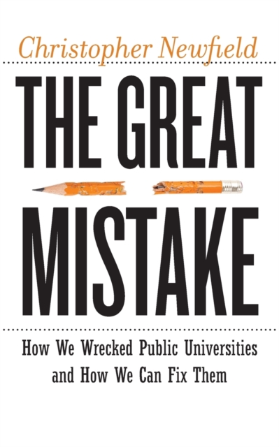 The Great Mistake : How We Wrecked Public Universities and How We Can Fix Them, Paperback / softback Book