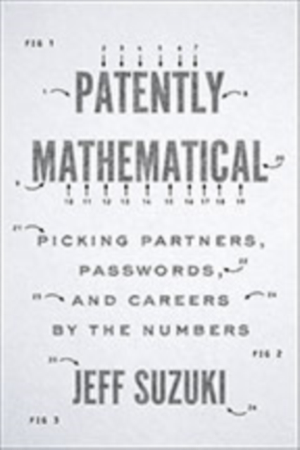 Patently Mathematical : Picking Partners, Passwords, and Careers by the Numbers, Hardback Book