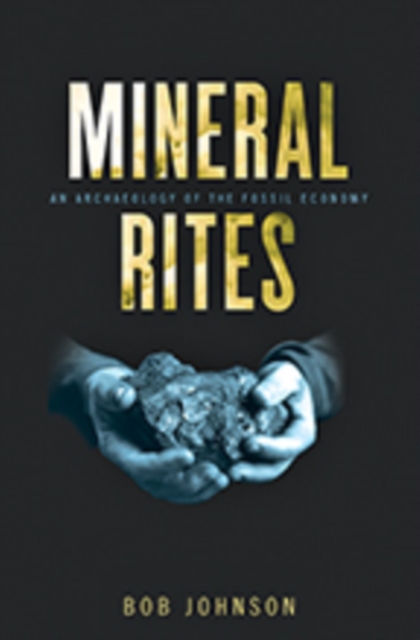 Mineral Rites : An Archaeology of the Fossil Economy, Hardback Book