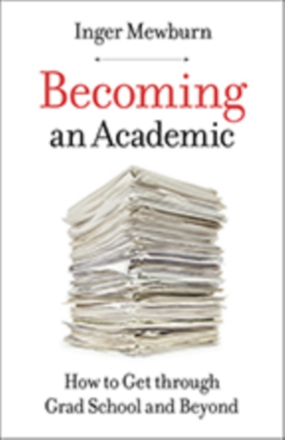 Becoming an Academic : How to Get through Grad School and Beyond, Paperback / softback Book