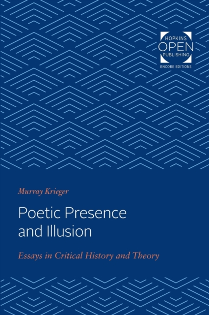 Poetic Presence and Illusion : Essays in Critical History and Theory, Paperback / softback Book