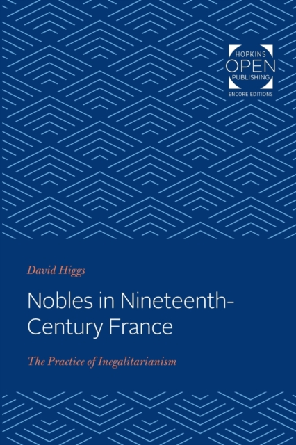 Nobles in Nineteenth-Century France : The Practice of Inegalitarianism, Paperback / softback Book