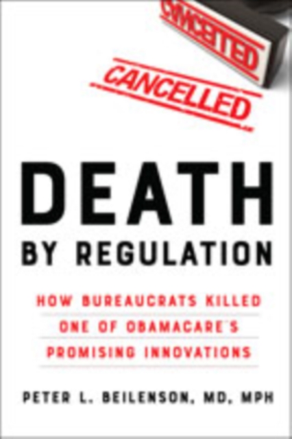 Death by Regulation : How Bureaucrats Killed One of Obamacare's Promising Innovations, Paperback / softback Book