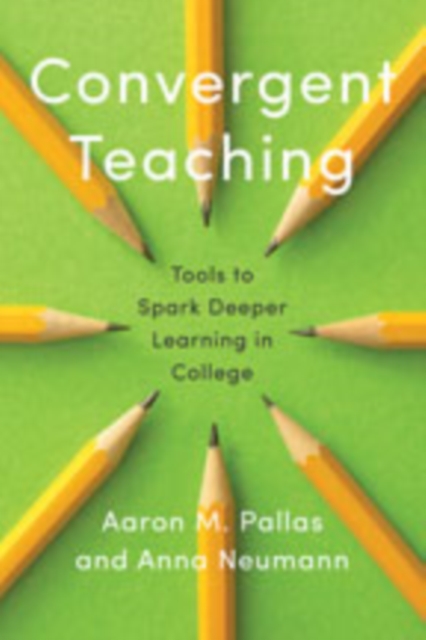 Convergent Teaching : Tools to Spark Deeper Learning in College, Hardback Book