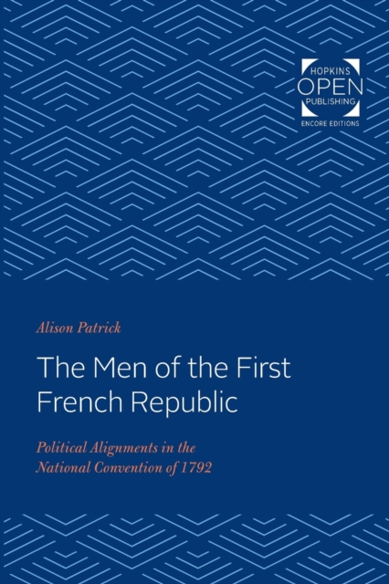 The Men of the First French Republic : Political Alignments in the National Convention of 1792, Paperback / softback Book