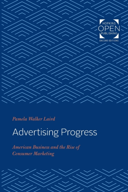 Advertising Progress : American Business and the Rise of Consumer Marketing, Paperback / softback Book