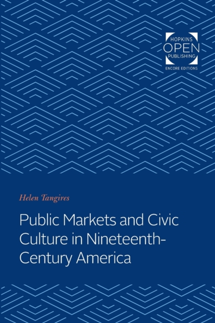 Public Markets and Civic Culture in Nineteenth-Century America, Paperback / softback Book