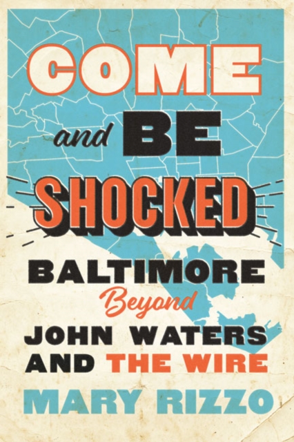 Come and Be Shocked : Baltimore beyond John Waters and The Wire, Hardback Book