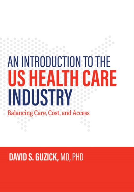 An Introduction to the US Health Care Industry : Balancing Care, Cost, and Access, Paperback / softback Book