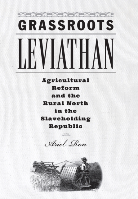 Grassroots Leviathan : Agricultural Reform and the Rural North in the Slaveholding Republic, Hardback Book