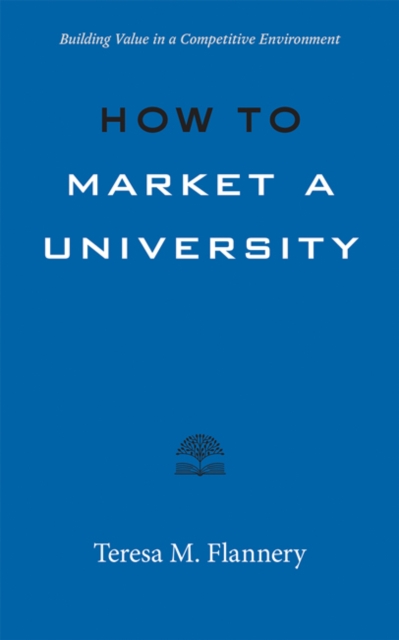 How to Market a University : Building Value in a Competitive Environment, Paperback / softback Book