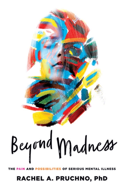 Beyond Madness : The Pain and Possibilities of Serious Mental Illness, Hardback Book