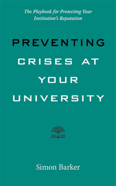 Preventing Crises at Your University : The Playbook for Protecting Your Institution's Reputation, Paperback / softback Book