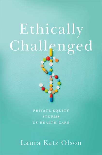 Ethically Challenged : Private Equity Storms US Health Care, Hardback Book