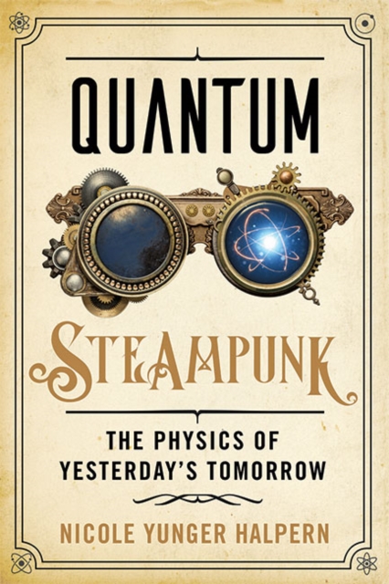 Quantum Steampunk : The Physics of Yesterday's Tomorrow, Hardback Book
