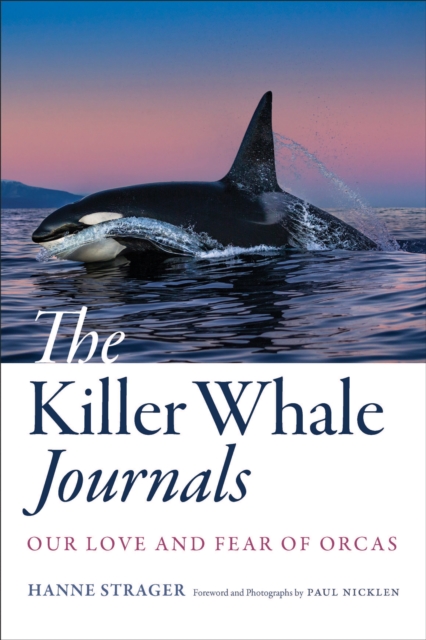 The Killer Whale Journals : Our Love and Fear of Orcas, Hardback Book