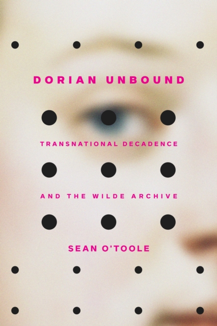 Dorian Unbound : Transnational Decadence and the Wilde Archive, Hardback Book