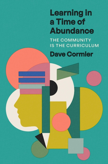 Learning in a Time of Abundance : The Community Is the Curriculum, Hardback Book
