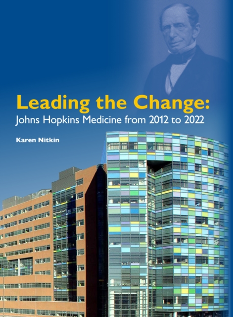 Leading the Change : Johns Hopkins Medicine from 2012 to 2022, Hardback Book