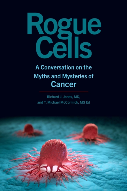 Rogue Cells : A Conversation on the Myths and Mysteries of Cancer, Hardback Book