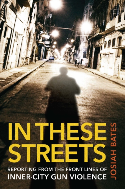 In These Streets : Reporting from the Front Lines of Inner-City Gun Violence, Hardback Book