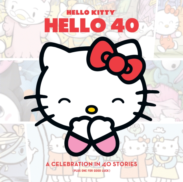 Hello Kitty, Hello 40 : A 40th Anniversary Tribute, Hardback Book