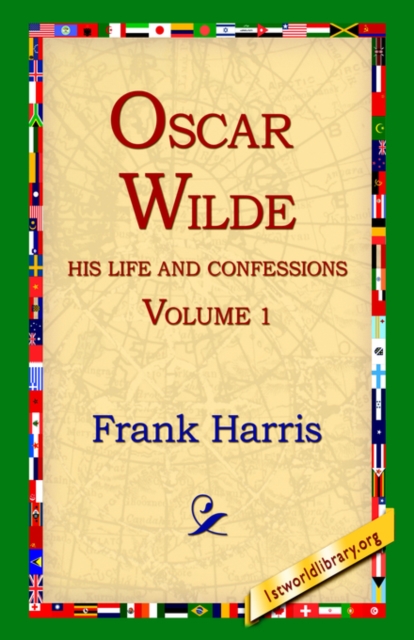 Oscar Wilde, His Life and Confessions, Volume 1, Hardback Book
