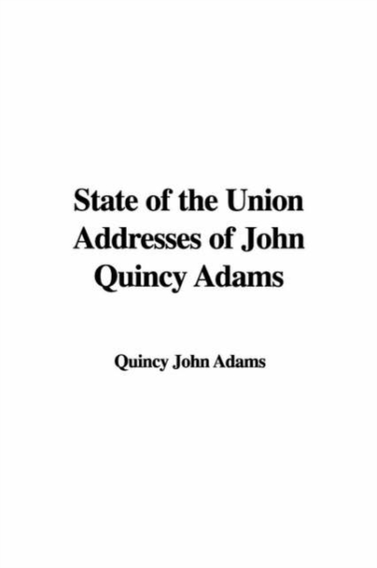 State of the Union Addresses of John Quincy Adams, Hardback Book