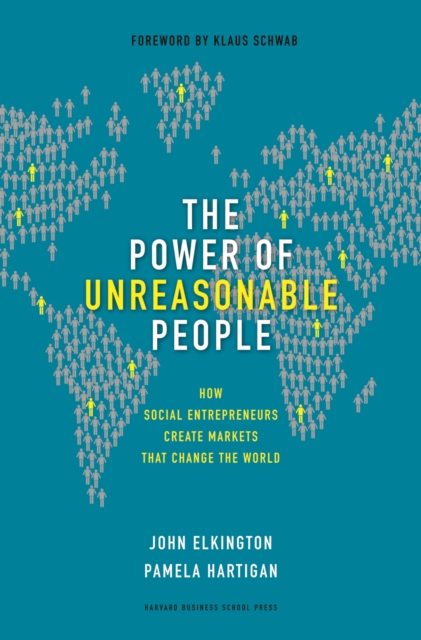 The Power of Unreasonable People : How Social Entrepreneurs Create Markets That Change the World, Hardback Book