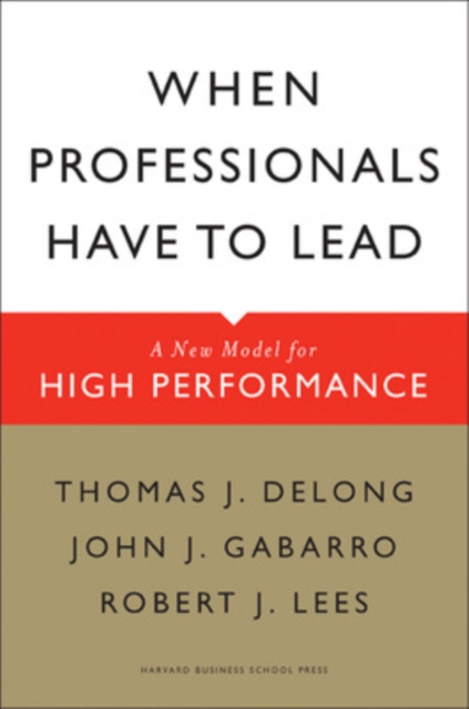 When Professionals Have to Lead : A New Model for High Performance, Hardback Book