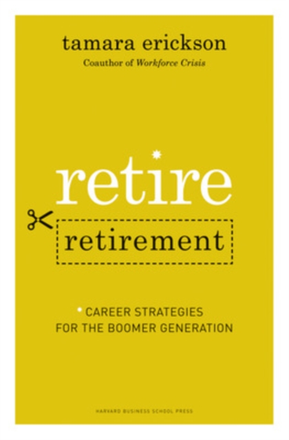 Retire Retirement : Career Strategies for the Boomer Generation, Hardback Book