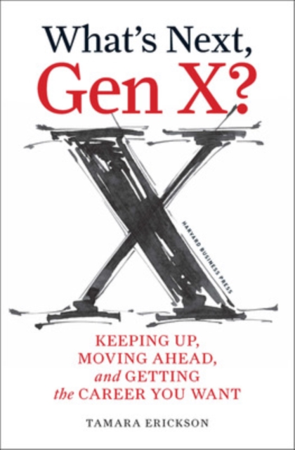 What's Next, Gen X? : Keeping Up, Moving Ahead, and Getting the Career You Want, Hardback Book