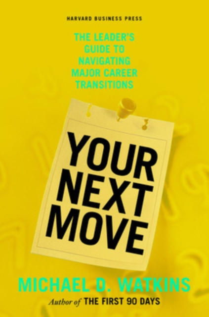 Your Next Move : The Leader's Guide to Navigating Major Career Transitions, Hardback Book