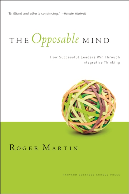 The Opposable Mind : How Successful Leaders Win Through Integrative Thinking, EPUB eBook