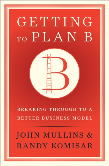 Getting to Plan B : Breaking Through to a Better Business Model, EPUB eBook