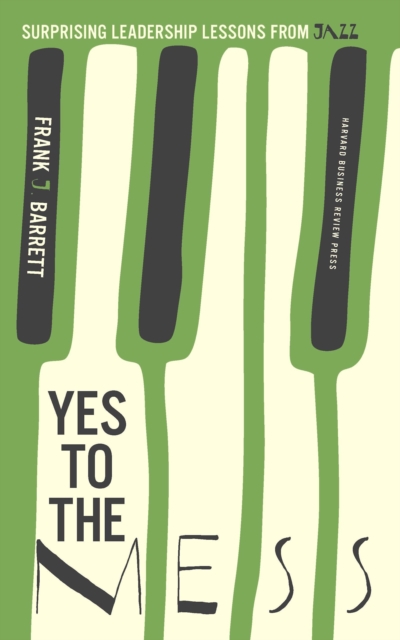 Yes to the Mess : Surprising Leadership Lessons from Jazz, Hardback Book