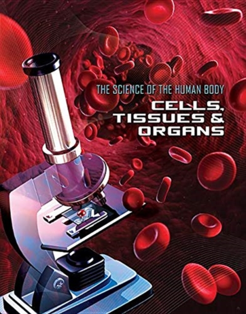 Science of the Human Body: Cells, Tissues and Organs, Hardback Book