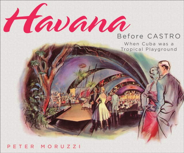 Havana Before Castro : When Cuba Was a Tropical Playground, EPUB eBook