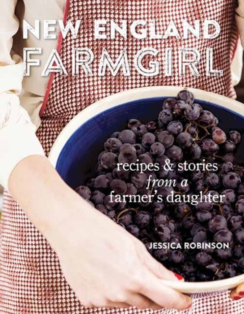 New England Farm Girl : Recipes and Stories from a Farmer's Daughter, Hardback Book
