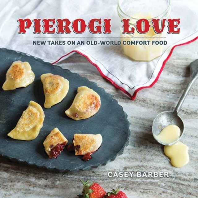 Pierogi Love : New Takes On An Old-World Comfort Food, Hardback Book