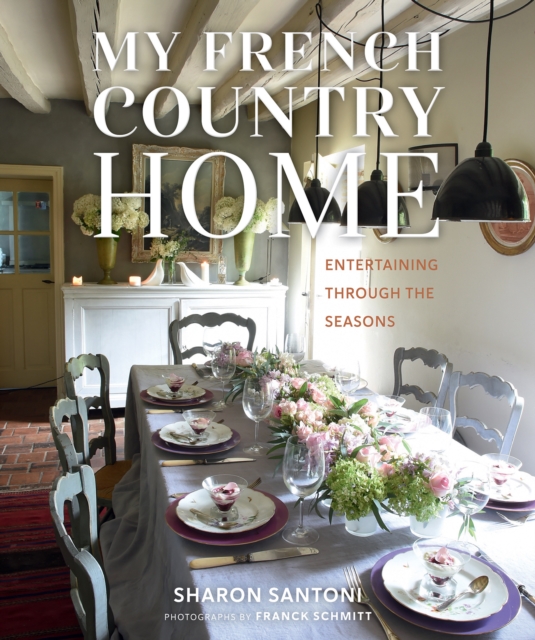 My French Country Home : Entertaining Through the Seasons, EPUB eBook