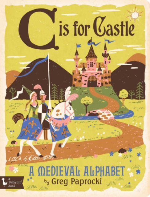 C is for Castle : A Medieval Alphabet, Board book Book