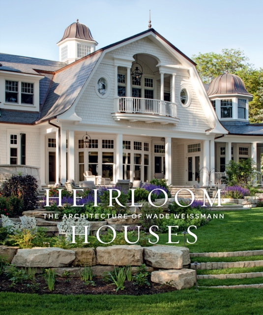 Heirloom Houses : The Architecture of Wade Weissmann, EPUB eBook