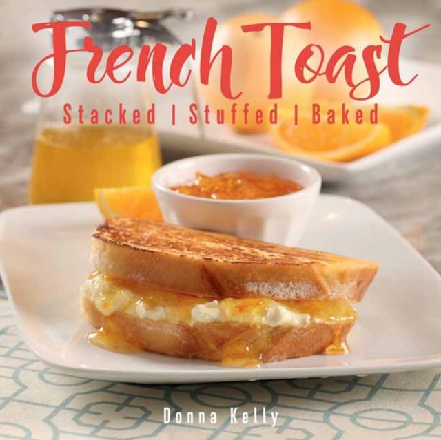 French Toast : Stacked, Stuffed, Baked, Hardback Book
